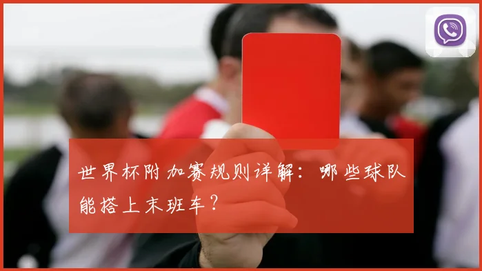 世界杯附加赛规则详解：哪些球队能搭上末班车？