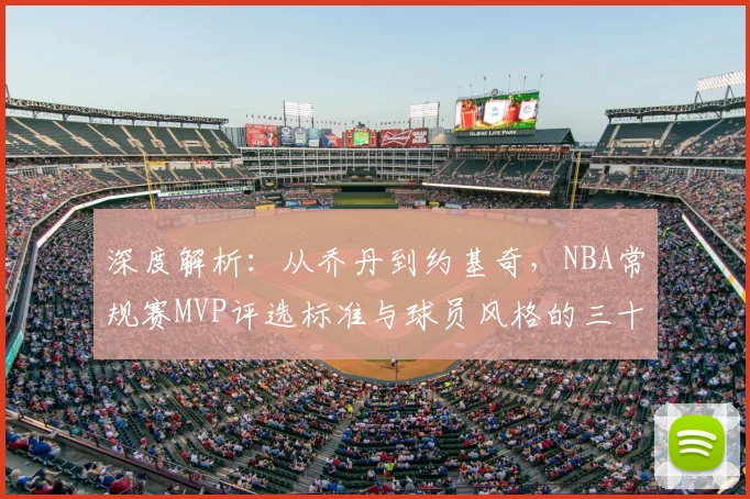 深度解析：从乔丹到约基奇，NBA常规赛MVP评选标准与球员风格的三十年演变
